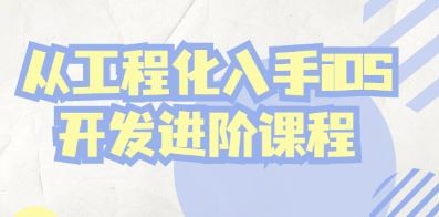 工程化思维入手iOS开发实操进阶课程- 懒人资源 工程化思维入手iOS开发实操进阶课程 - 懒人资源